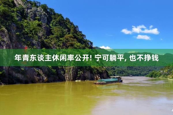 年青东谈主休闲率公开! 宁可躺平, 也不挣钱