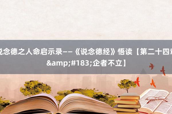 说念德之人命启示录——《说念德经》悟读【第二十四章&#183;企者不立】