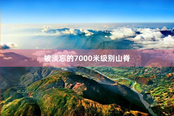 被淡忘的7000米级别山脊